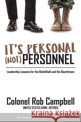 It's Personal, Not Personnel: Leadership Lessons for the Battlefield and the Boardroom Rob Campbell, James T Hill 9780999149126 Silver Tree Publishing