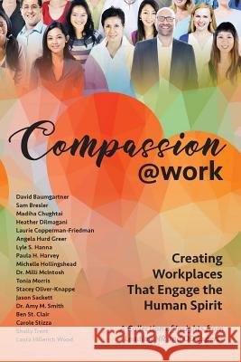 Compassion@Work: Creating Workplaces That Engage the Human Spirit Paula H Harvey, Michelle Hollingshead, David R Baumgartner 9780999149157