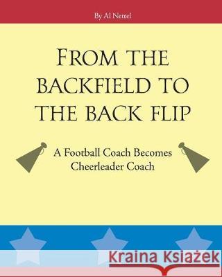 From the Backfield to the Back Flip: A Football Coach Becomes Cheerleader Coach Al Nettel 9780999150702 MindStir Media
