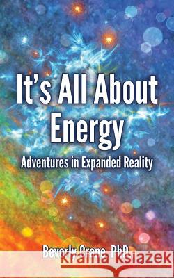 It's All About Energy: Adventures in Expanded Reality Crane, Beverly 9780999152041 Transformational Expansion