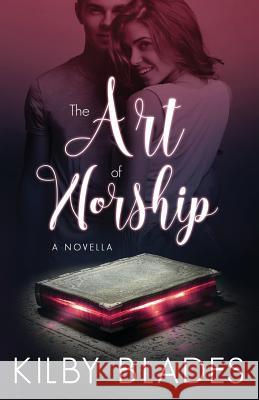 The Art of Worship Kilby Blades 9780999153208 Luxe Publishing