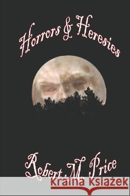 Horrors & Heresies Robert M. Price 9780999153758 Mindvendor