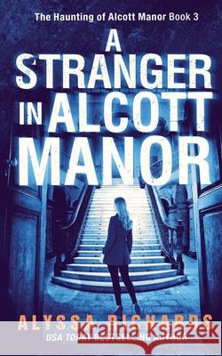 A Stranger in Alcott Manor: A Contemporary Gothic Novel Richards, Alyssa 9780999155578