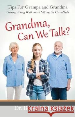 Grandma, Can We Talk?: Tips for Grampa and Grandma - Getting Along with and Helping the Grandkids Roger Warren McIntire 9780999156506 Summit Crossroads Press