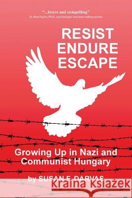 Resist, Endure, Escape: Growing Up in Nazi and Communist Hungary Susan F. Darvas 9780999156544 Summit Crossroads Press