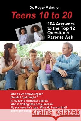 Teens 10 to 20: 104 Answers to the Top 12 Questions Parents Ask McIntire, Roger W. 9780999156582 Parentsuccess Books