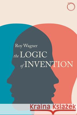 The Logic of Invention Roy Wagner 9780999157053 HAU