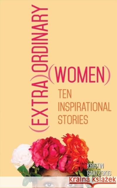 (Extra)Ordinary Women: Ten Inspirational Stories Bartzokis, Kristin 9780999158142 Kicam Projects