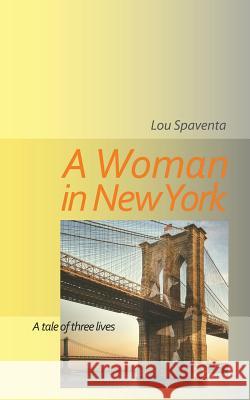 A Woman In New York: A Tale of Three Lives Spaventa, Louis J. 9780999158548