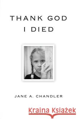 Thank God I Died Jane a. Chandler 9780999158920 Aspen Trail Press