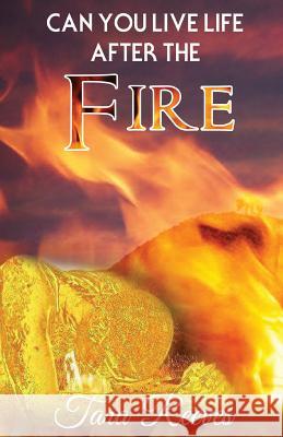 Can YOU LIVE LIFE AFTER THE FIRE: Can YOU LIVE LIFE AFTER LIFE Miller, Tara 9780999159019 Ilive Publishing Company