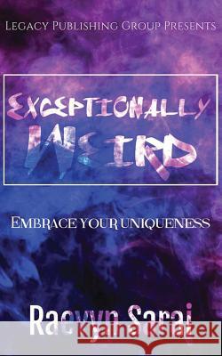 Exceptionally Weird: Embrace your Uniqueness Sarai, Raevyn 9780999159026 Legacy Publishing Group