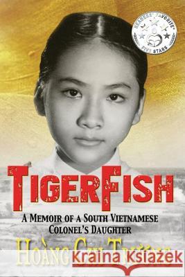 Tigerfish: A Memoir of a South Vietnamese Colonel's Daughter and Her Coming of Age in America Hoang Chi Truong 9780999162705