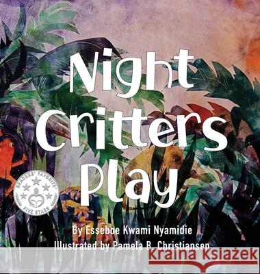 Night Critters Play Esseboe Kwami Nyamidie Pamela B. Christiansen 9780999166611 Esseboe Kwami Nyamidie