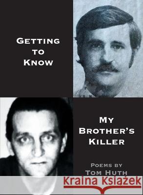 Getting to Know My Brother's Killer Tom Huth 9780999167854 Sungold Editions