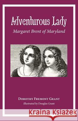 Adventurous Lady: Margaret Brent of Maryland Dorothy Grant 9780999170632