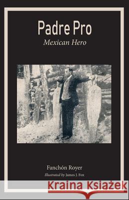 Padre Pro: Mexican Hero Franchon Royer   9780999170687 Hillside Education