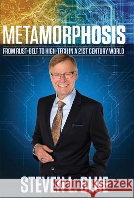 Metamorphosis: From Rust-belt To High-tech In A 21st Century World Blue, Steven L. 9780999171462