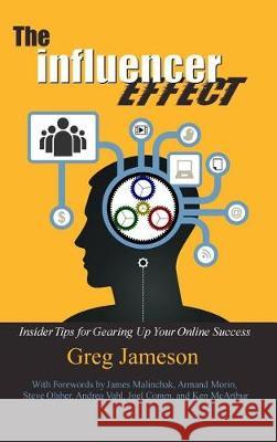 The Influencer Effect: Insider Tips for Gearing Up Your Online Success Greg Jameson James Malinchak Armand Morin 9780999172735 Not Avail