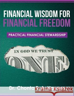 Financial Wisdom For Financial Freedom: Practical Financial Stewardship Chonta T. a. Haynes 9780999173312 Heart 2 Heart Truth Ministries LLC