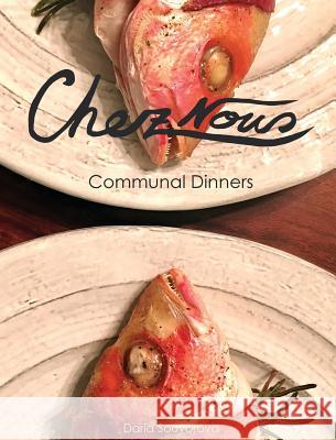 Chez Nous: Communal Dinners Daria Souvorova 9780999175705 Chez Nous Dinners