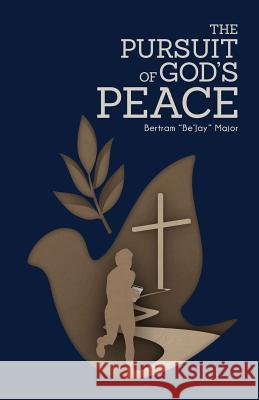 The Pursuit Of God's Peace Major, Bertram Be'jay 9780999178027 Entegrity Choice Publishing