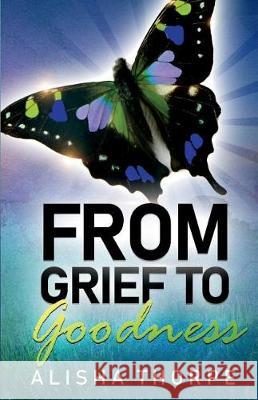 From Grief to Goodness Alisha Thorpe 9780999178560 Dr NES International