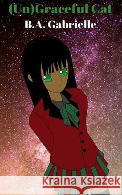 (Un)Graceful Cat Gabrielle, B. a. 9780999179109 B.A. Gabrielle Books