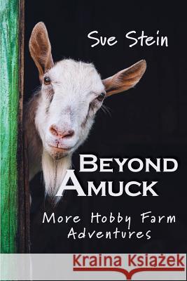 Beyond Amuck: More Hobby Farm Adventures Sue Stein 9780999180105 Dragonstone Press