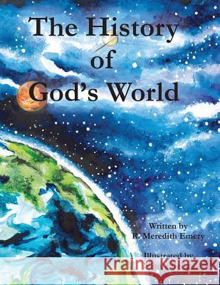 The History of God's World R. Meredith Emery Nikola Belley 9780999183502 By His Grace Publishing