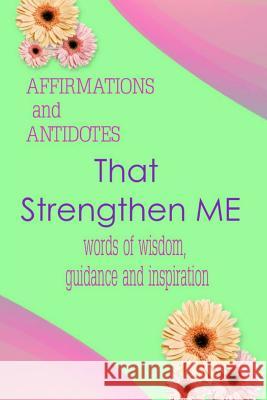 Affirmations and Antidotes That Strengthen Me: Words of Wisdom, Guidance and Inspiration Marilyn E. Porter Betty Speaks Rebecca Adams 9780999183779