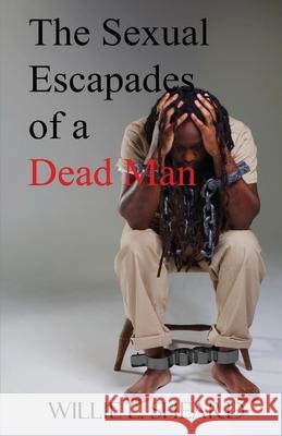 The Sexual Escapades of a Dead Man Willie L. Sheard Sarah Howard Jeffery Johnson 9780999185025 Drizbits Publishing