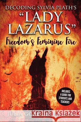Decoding Sylvia Plath's Lady Lazarus: Freedom's Feminine Fire Julia Gordon-Bramer 9780999186039 Magi Press