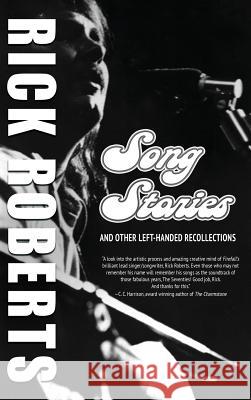 Song Stories and Other Left-Handed Recollections Rick Roberts 9780999187005 Written Dreams Publishing