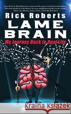 Lame Brain: My Journey Back to Real Life Rick Roberts 9780999187067 Written Dreams Publishing