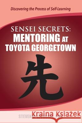 Sensei Secrets: Mentoring at Toyota Georgetown Steven R. Leuschel 9780999189757 Align Kaizen