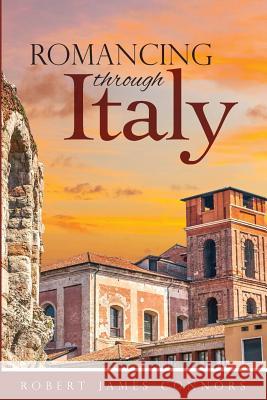 Romancing Through Italy Robert James Connors, Susan C Connors 9780999190487 Plumeria Publishing