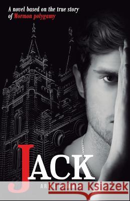 Jack: A Novel Based on the True Story of Mormon Polygamy. Ariel Hammon 9780999193419