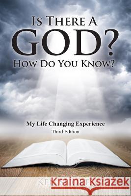 Is there a God? How do you know?: My life Changing Experience Shores, Ken 9780999194805