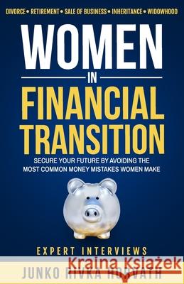Women in Financial Transition: Secure Your Future by Avoiding the Most Common Money Mistakes Women Make Junko Rivka Horvath 9780999194966 Efluential Publishing