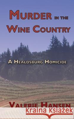 Murder in the Wine Country: A Healdsburg Homicide Valerie Hansen 9780999198995 Konstellation Press