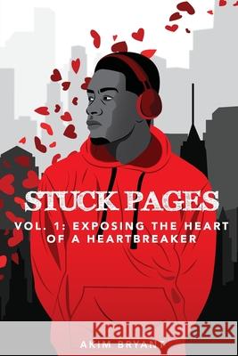 Stuck Pages: Vol.1: Exposing the Heart of a Heartbreaker Akim Bryant 9780999200933 Chris Omar