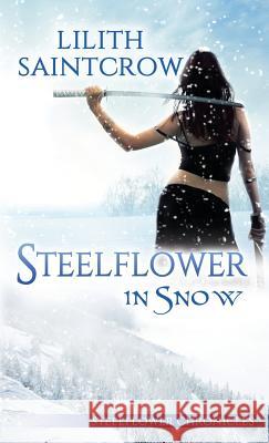 Steelflower in Snow Lilith Saintcrow   9780999201381 Lilith Saintcrow, LLC