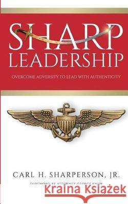 Sharp Leadership: Overcome Adversity to Lead with Authenticity Carl Sharperso Natasha T. Brown George Knox 9780999202364