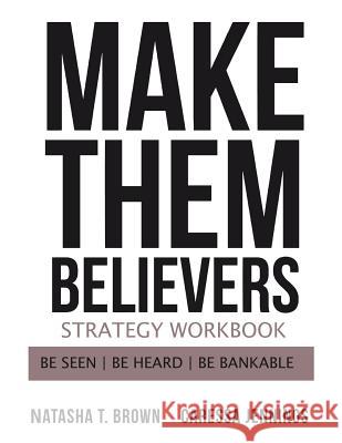 Make Them Believers Strategy Workbook: Be Seen, Be Heard, Be Bankable Natasha T Brown Caressa Jennings  9780999202395 Brown & Duncan Brand