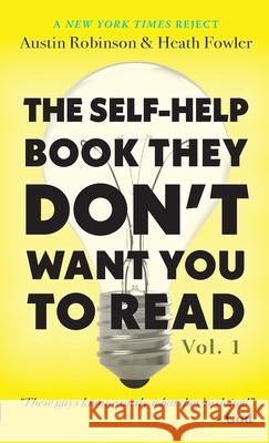 The Self-Help Book They Don't Want You To Read: Volume 1 Austin Robinson, Heath Fowler 9780999202968 11% Happier Publishing House