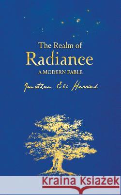 The Realm of Radiance: A Modern Fable Jonathan Eli Herrick 9780999203460 Jonathan Eli Herrick