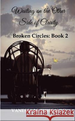 Waiting on the Other Side of Clarity: Broken Circles: Book Two Vanessa M. Thibeault 9780999203965