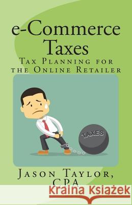 e-Commerce Taxes: Tax Planning for the Online Retailer Taylor, Jason 9780999205693 Cyberspace CPA Pllc