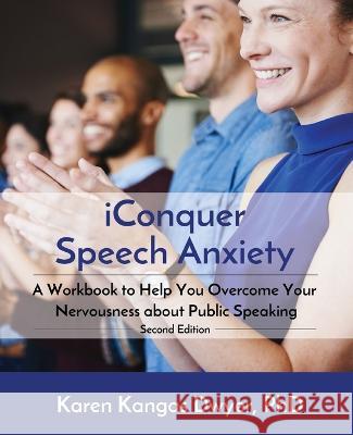 iConquer Speech Anxiety: A Workbook to Help You Overcome Your Nervousness About Public Speaking Karen Kangas Dwyer 9780999206157